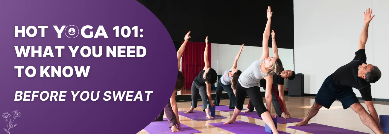 Hot Yoga 101: What You Need to Know Before You Sweat