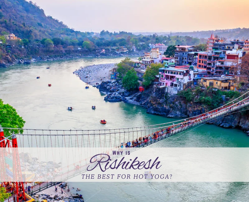 why is rishikesh the best for hot yoga